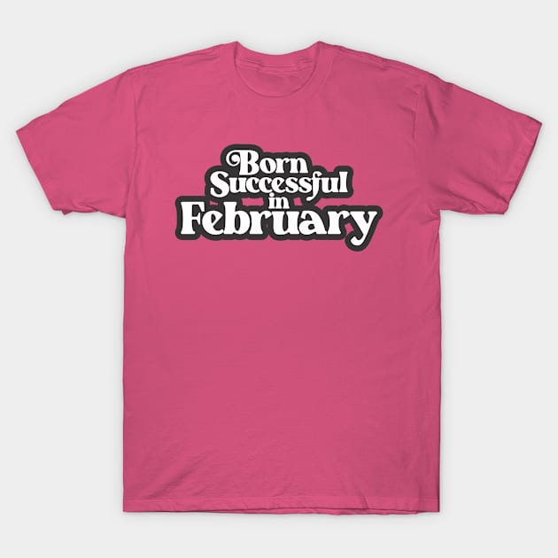 Born Successful in February - Birth Month (3) - Birthday Gift T-Shirt by Vector-Artist